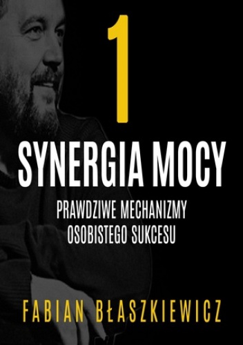 Synergia mocy. Część 1 - Prawdziwe mechanizmy osobistego sukcesu - Fabian Błaszkiewicz