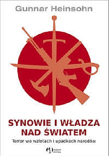 Synowie i władza nad światem: terror we wzlotach i upadkach narodów - Gunnar Heinsohn