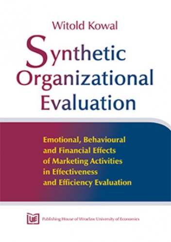 Synthetic Organizational Evaluation. Emotional, Behavioural and Financial Effects of Marketing Activities in Effectiveness and Efficiency Evaluation - Witold Kowal