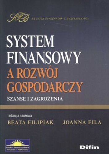 System finansowy a rozwój gospodarczy. Szanse i zagrożenia - Beata Filipiak, Joanna Fila