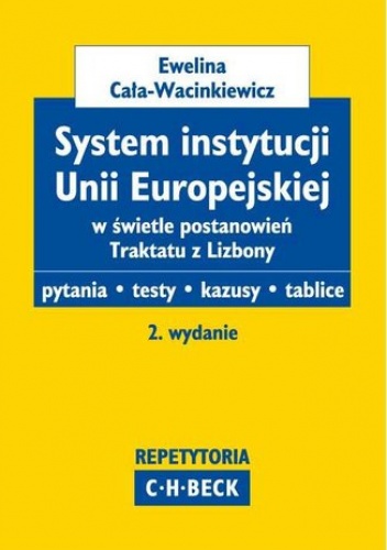 System instytucji Unii Europejskiej w świetle postanowień Traktatu z Lizbony Pytania. Testy. Kazusy. Tablice - Cała-Wacinkiewicz Ewelina