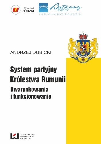 System partyjny Królestwa Rumunii. Uwarunkowania i funkcjonowanie - Andrzej Dubicki