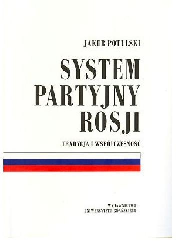 System partyjny Rosji: tradycja i współczesność - Jakub Potulski