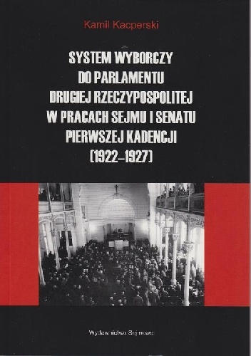 System wyborczy do Parlamentu Drugiej Rzeczypospolitej w pracach Sejmu i Senatu pierwszej kadencji (1922-1927) - Kamil Kacperski