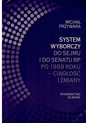 System wyborczy do Sejmu i Senatu po 1989 roku – ciągłość i zmiany - Michał Przywara