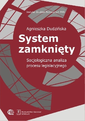 System zamknięty. Socjologiczna analiza procesu legislacyjnego - Agnieszka Dudzińska