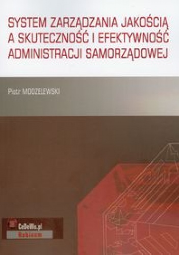 System zarządzania jakością a skuteczność i efektywność administracji samorządowej - Piotr Modzelewski