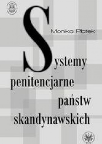 Systemy penitencjarne państw skandynawskich na tle polityki kryminalnej, karnej i penitencjarnej - Monika Płatek