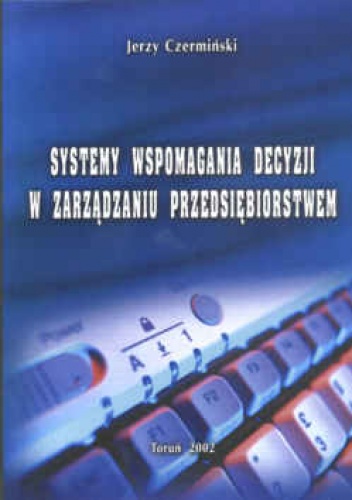 Systemy wspomagania decyzji w zarządzaniu przedsiębiorstwem - Jerzy Czermiński