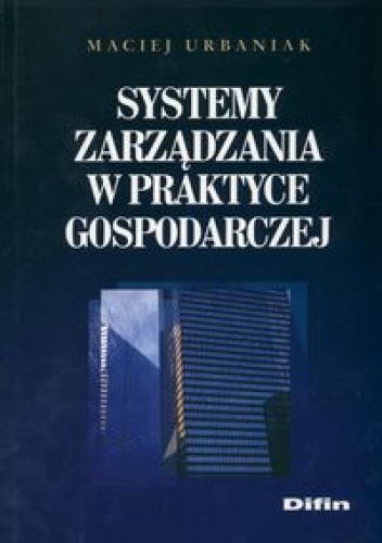 Systemy zarządzania w praktyce gospodarczej - Maciej Urbaniak