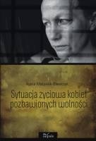 Sytuacja życiowa kobiet pozbawionych wolności - Agata Matysiak-Błaszczyk