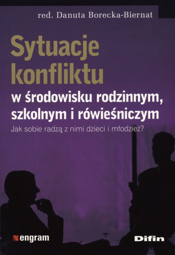 Sytuacje konfliku w środowisku rodzinnym, szkolnym i rówieśniczym. Jak sobie radzą z nimi dzieci i młodzież? - Danuta Borecka-Biernat