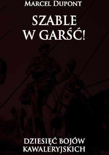 Szable w garść! Dziesięć bojów kawaleryjskich - Marcel Dupont