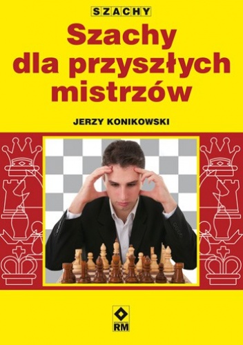 Szachy dla przyszłych mistrzów - Jerzy Konikowski