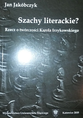 Szachy literackie? Rzecz o twórczości Karola Irzykowskiego - Jan Jakóbczyk