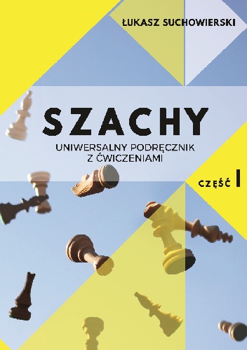 SZACHY - uniwersalny podręcznik z ćwiczeniami cz. 1. - Łukasz Suchowierski