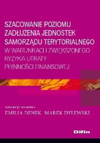 Szacowanie poziomu zadłużenia jednostek samorządu terytorialnego w warunkach zwiększonego ryzyka utraty płynności finansowej - Marek Dylewski, Emilia Denek
