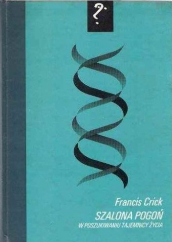 Szalona pogoń. W poszukiwaniu tajemnicy życia - Francis Crick