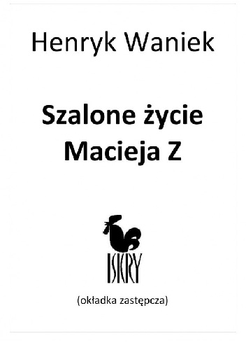 Szalone życie Macieja Z - Henryk Waniek