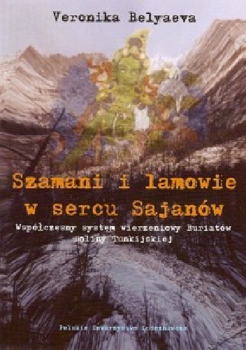 Szamani i Lamowie w Sercu Sajanów Współczesny System Wierzeniowy Buriatów Doliny Tunkijskiej - Veronika Belyaeva