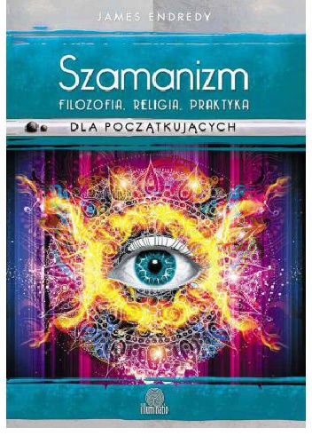 Szamanizm. Filozofia, religia, praktyka dla początkujących