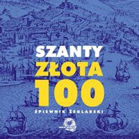 Szanty - złota 100.  Śpiewnik żeglarski