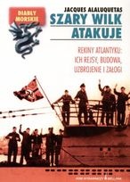Szary wilk atakuje. Rekiny atlantyku, ich rejsy, budowa, uzbrojenie i załoga. - Jacques Alaluquetas