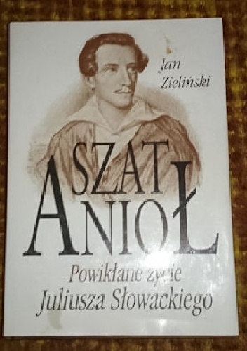 Szat Anioł - powikłane życie Juliusza Słowackiego - Jan Zieliński (historyk literatury)