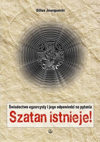 Szatan istnieje. Świadectwo egzorcysty i jego odpowiedzi na pytania - Ks. Gilles Jeanguenin