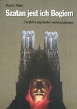 Szatan jest ich Bogiem. Studium o encyklikach papieskich i masonerii. - Paul A. Fisher