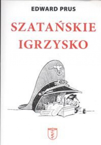 Szatańskie igrzysko: historia Organizacji Ukraińskich Nacjonalistów (OUN) - Edward Prus