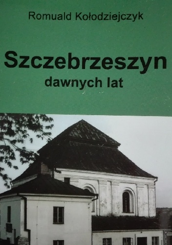 Szczebrzeszyn dawnych lat - Romuald Kołodziejczyk