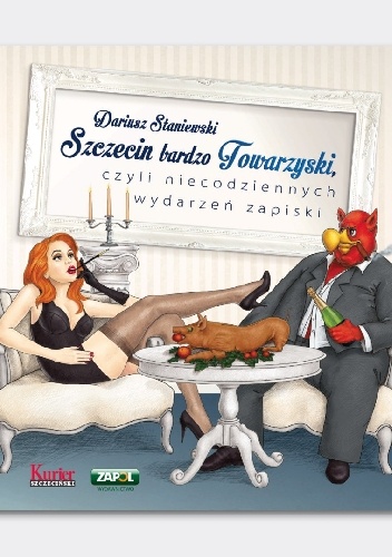 Szczecin bardzo towarzyski, czyli niecodziennych wydarzeń zapiski - Dariusz Staniewski