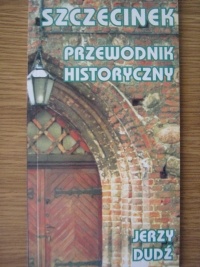 Szczecinek. Przewodnik historyczny - Jerzy Dudź