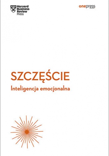 Szczęście. Inteligencja emocjonalna. Harvard Business Review - Business Review Harvard