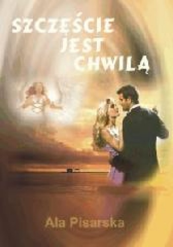 Szczęście jest chwilą - Ala Pisarska