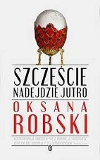 Szczęście nadejdzie jutro - Oksana Robski