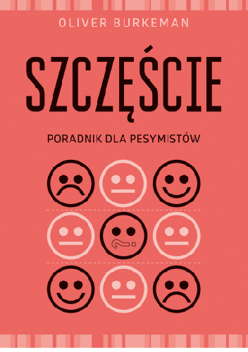 Szczęście. Poradnik dla pesymistów - Oliver Burkeman