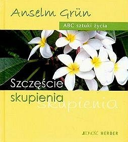 Szczęście skupienia - Anselm Grün OSB