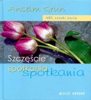 Szczęście spotkania - Anselm Grün OSB