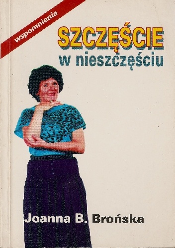 Szczęście w nieszczęściu - wspomnienia - Joanna Brońska