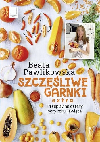 Szczęśliwe garnki. Extra przepisy na cztery pory roku i święta - Beata Pawlikowska