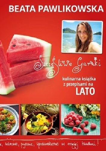 Szczęśliwe garnki. Kulinarna książka z przepisami na lato - Beata Pawlikowska