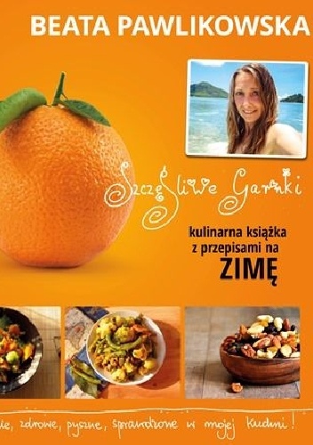 Szczęśliwe garnki. Kulinarna książka z przepisami na zimę - Beata Pawlikowska