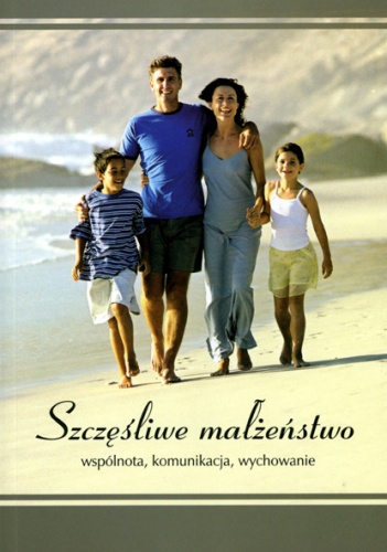Szczęśliwe małżeństwo. Wspólnota, komunikacja, wychowanie