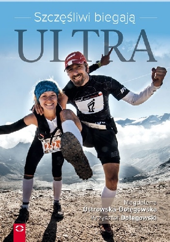 Szczęśliwi biegają Ultra. Jak przebiec 100 km w jeden dzień, koić ból śpiewem i postawić pasję ponad dom i kredyt. - Krzysztof Dołęgowski, Magdalena Ostrowska - Dołęgowska