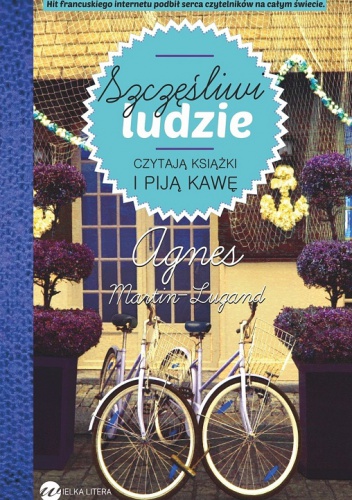 Szczęśliwi ludzie czytają książki i piją kawę - Agnès Martin-Lugand