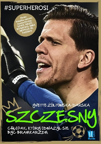 Szczęsny. Chłopak, który odważył się być bramkarzem - Yvette Żółtowska-Darska