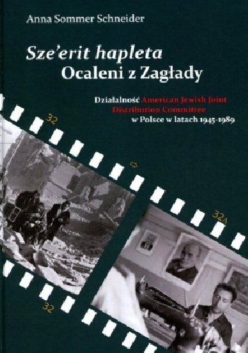 Sze'erit hapleta. Ocaleni z Zagłady. Działalność American Jewish Joint Distribution Committee w Polsce w latach 1945-1989 - Anna Sommer Schneider