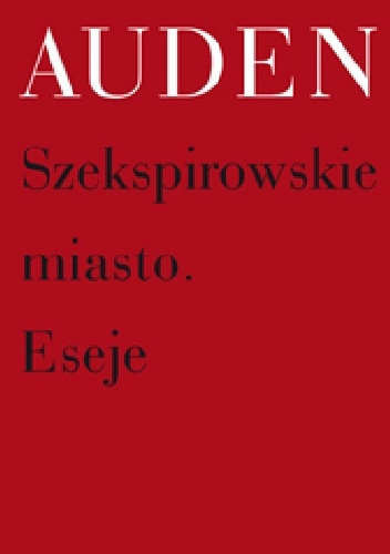 Szekspirowskie miasto. Eseje - Wystan Hugh Auden